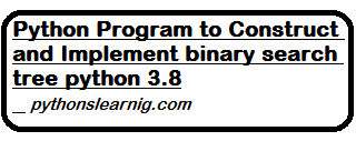 Read more about the article Python Program to Construct and Implement binary search tree python 3.8